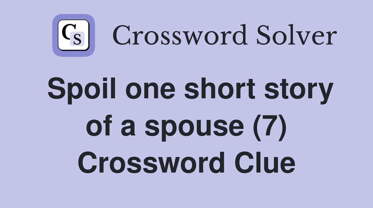 Spoil one short story of a spouse (7) Crossword Clue