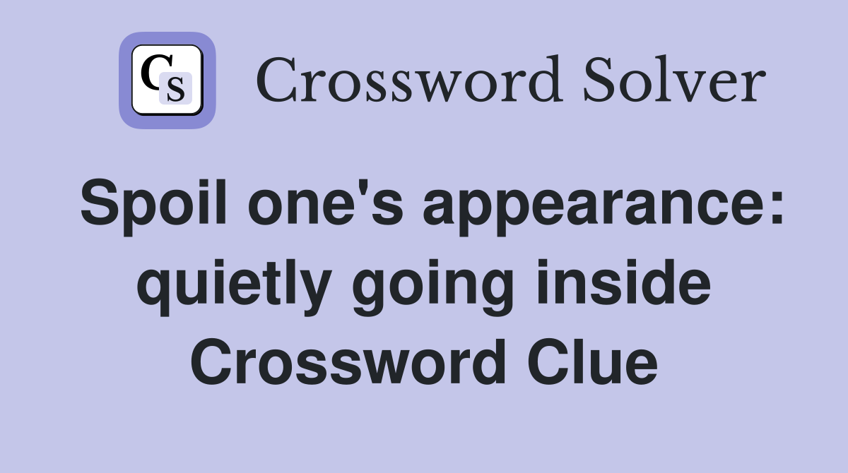Spoil one's appearance: quietly going inside Crossword Clue