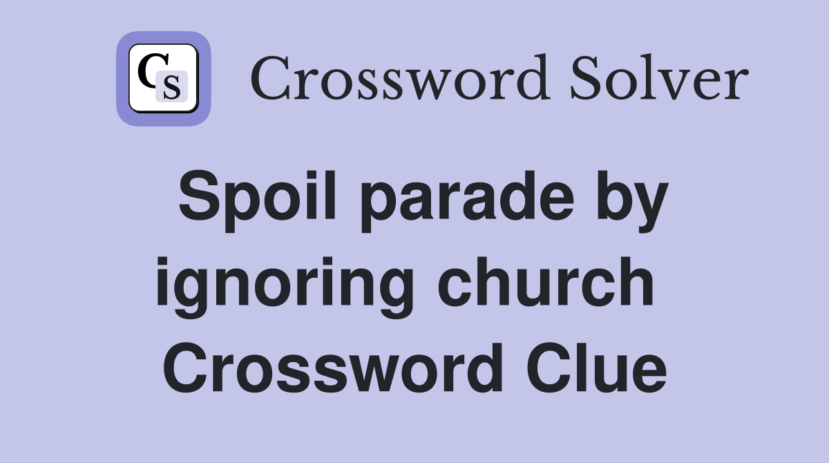 Spoil parade by ignoring church  Crossword Clue