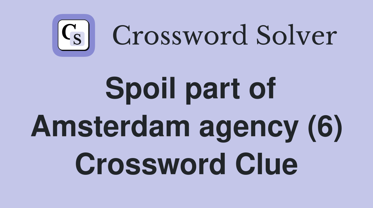 Spoil part of Amsterdam agency (6) Crossword Clue