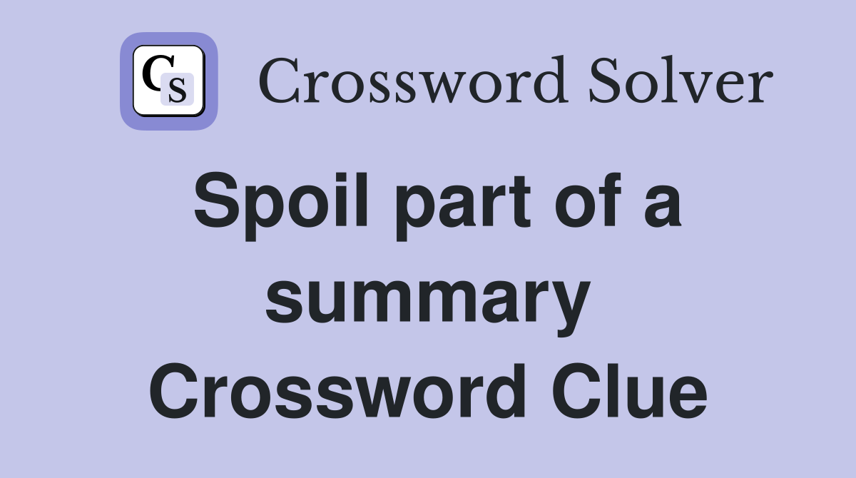 Spoil part of a summary Crossword Clue