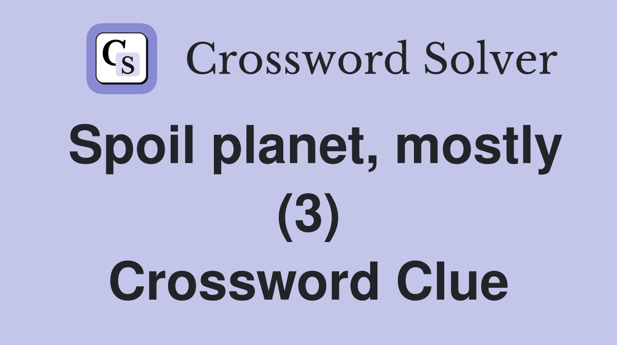 Spoil planet, mostly (3) Crossword Clue