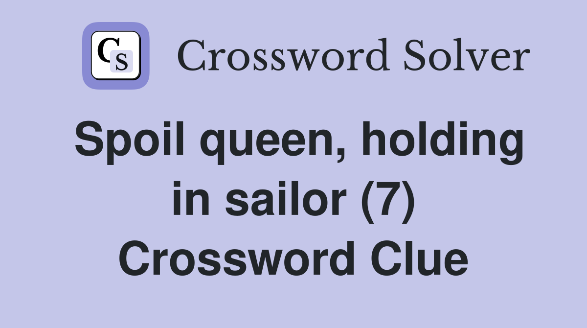 Spoil queen, holding in sailor (7) Crossword Clue