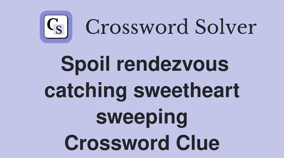 Spoil rendezvous catching sweetheart sweeping Crossword Clue