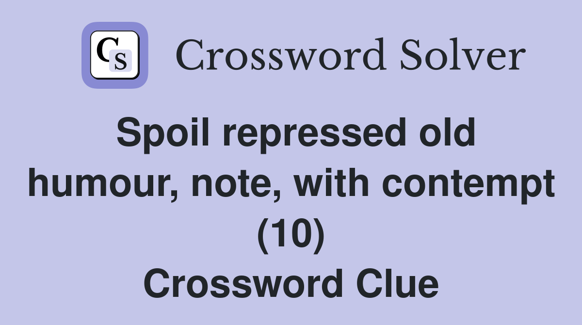 Spoil repressed old humour, note, with contempt (10) Crossword Clue