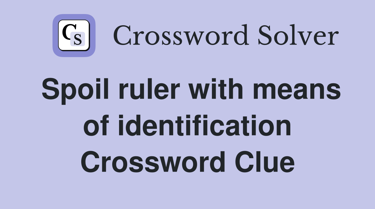 Spoil ruler with means of identification Crossword Clue