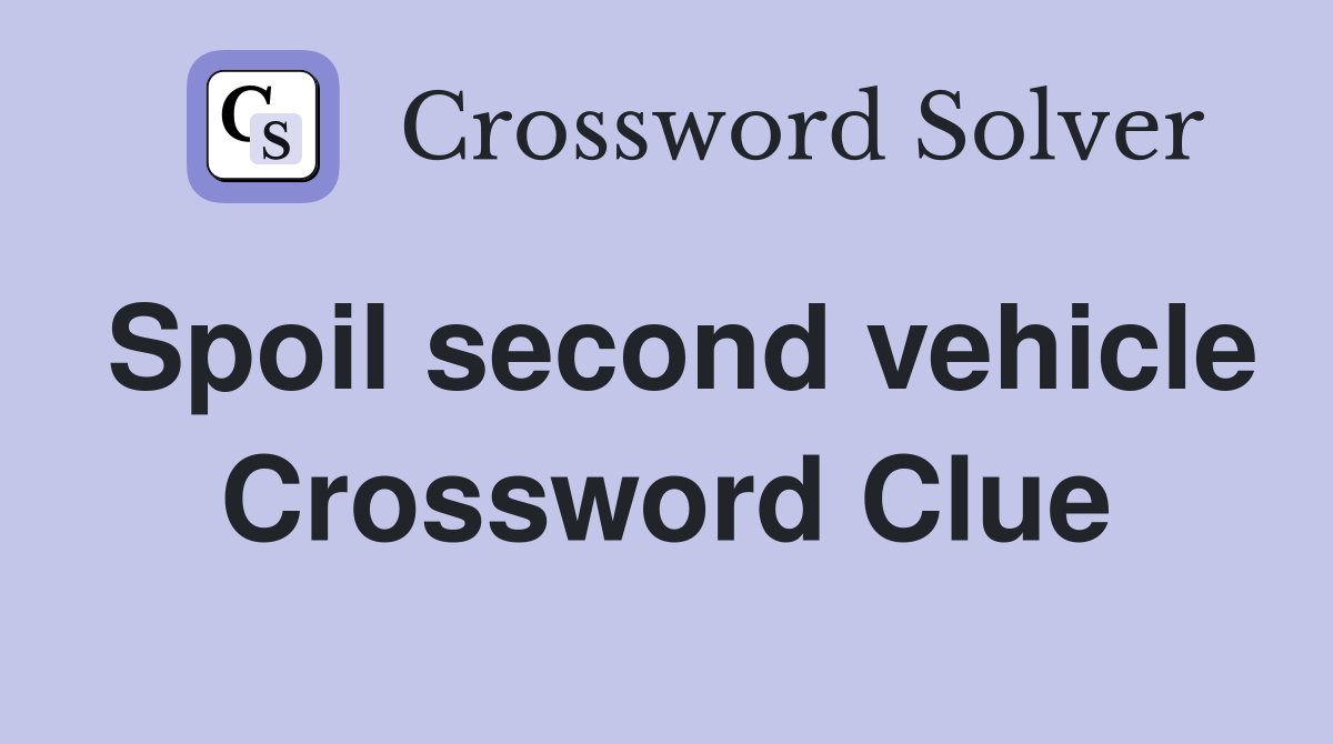 Spoil second vehicle Crossword Clue