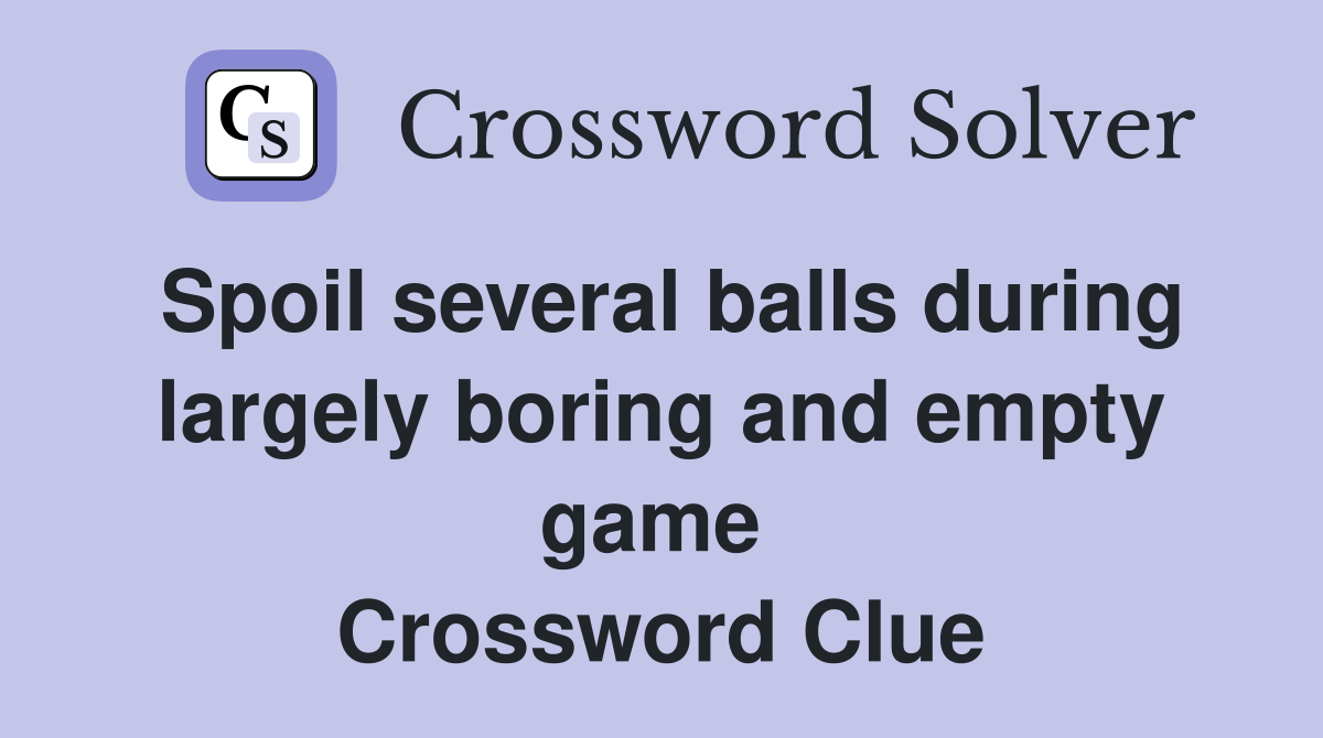 Spoil several balls during largely boring and empty game  Crossword Clue
