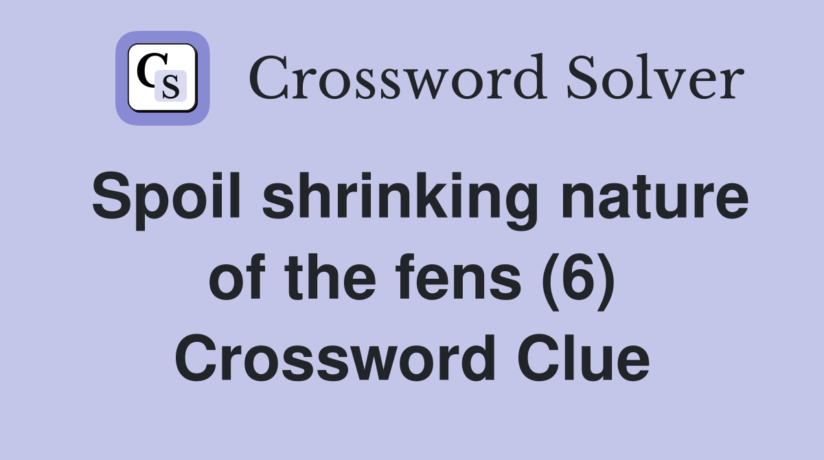 Spoil shrinking nature of the fens (6) Crossword Clue