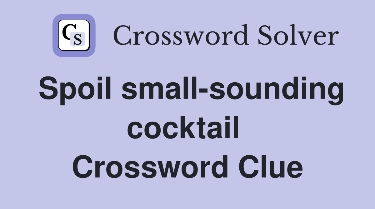 Spoil small-sounding cocktail  Crossword Clue