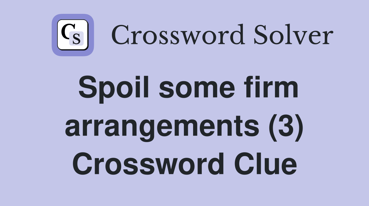 Spoil some firm arrangements (3) Crossword Clue