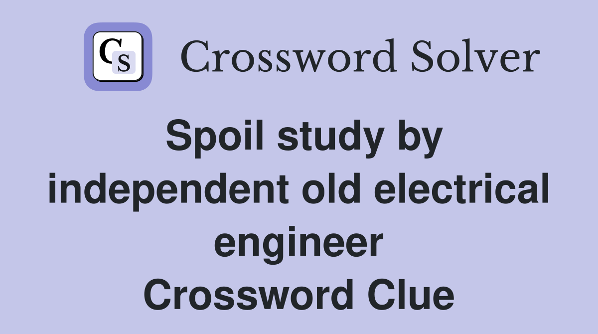Spoil study by independent old electrical engineer Crossword Clue