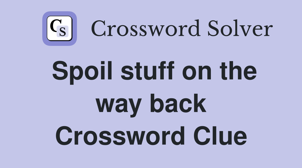 Spoil stuff on the way back Crossword Clue