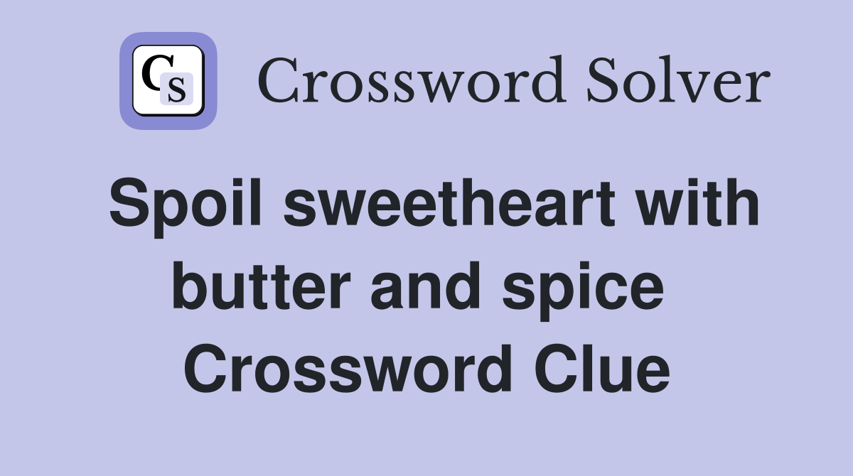Spoil sweetheart with butter and spice  Crossword Clue