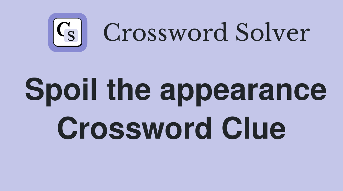 Spoil the appearance Crossword Clue