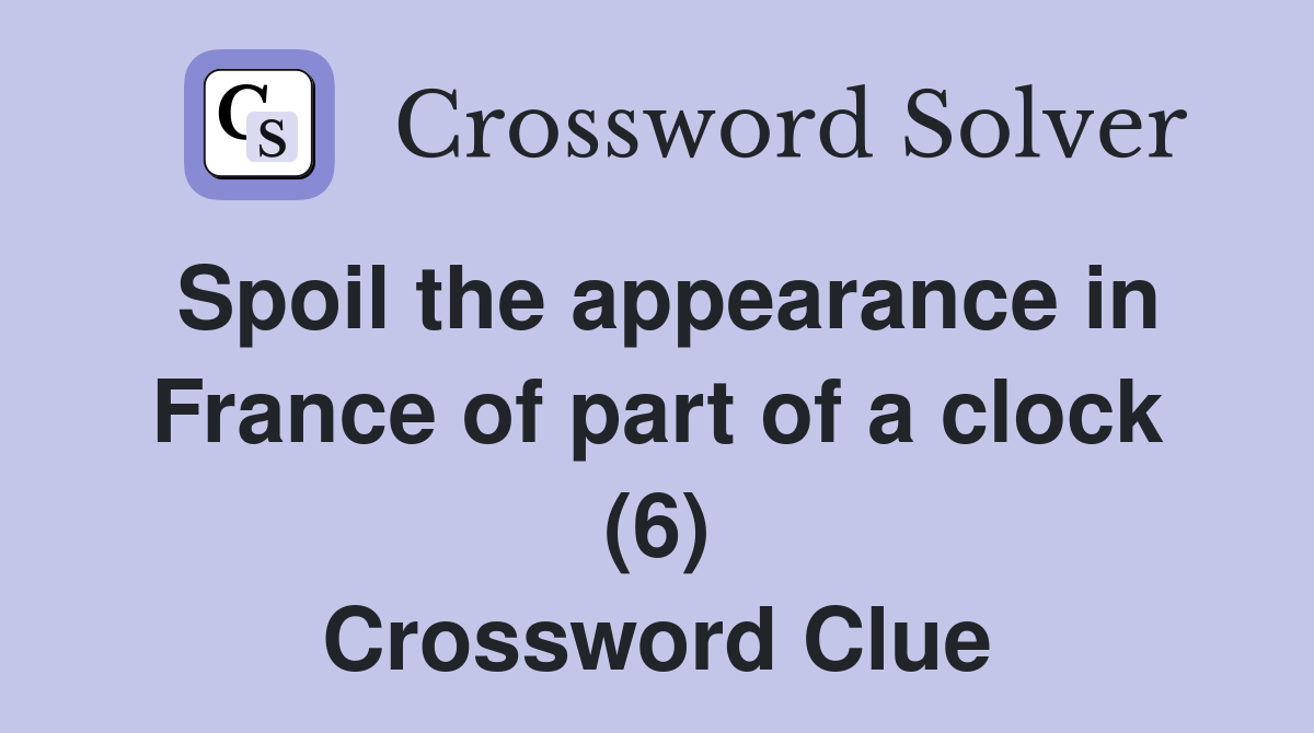 Spoil the appearance in France of part of a clock (6) Crossword Clue
