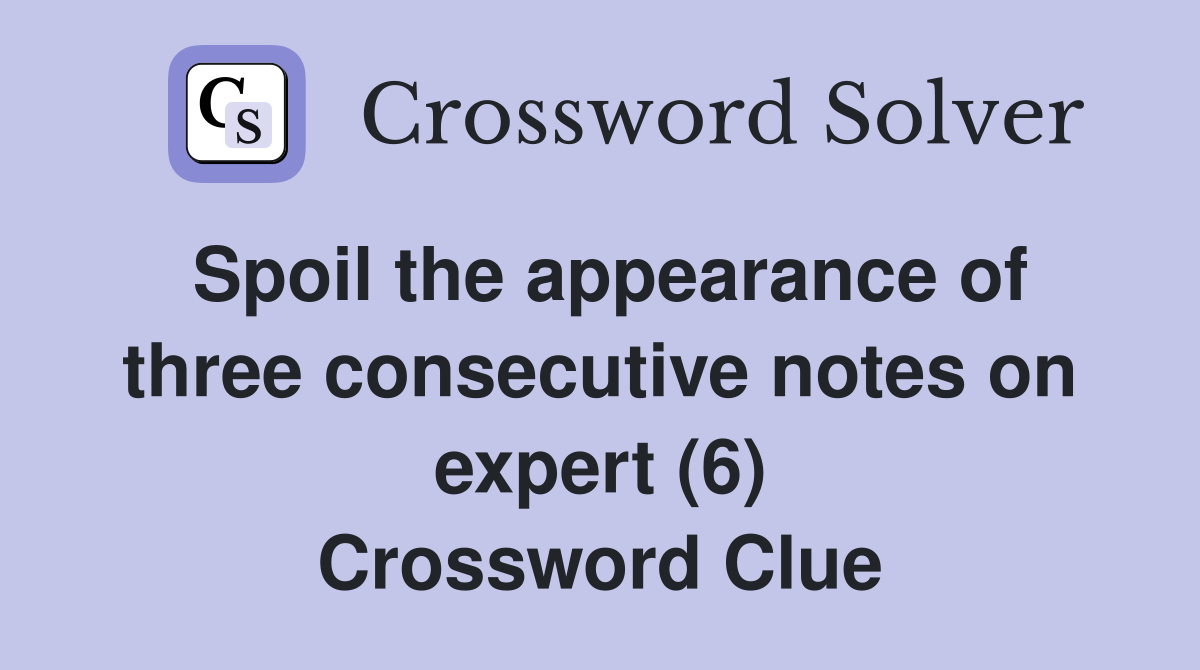 Spoil the appearance of three consecutive notes on expert (6) Crossword Clue