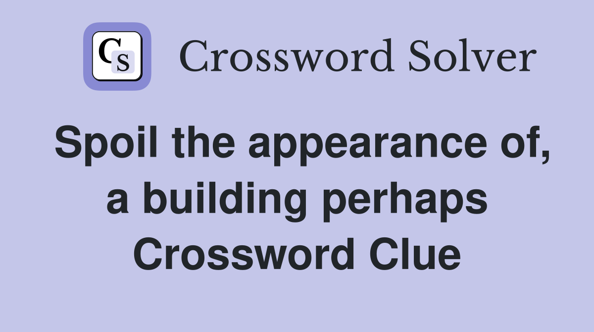 Spoil the appearance of, a building perhaps Crossword Clue