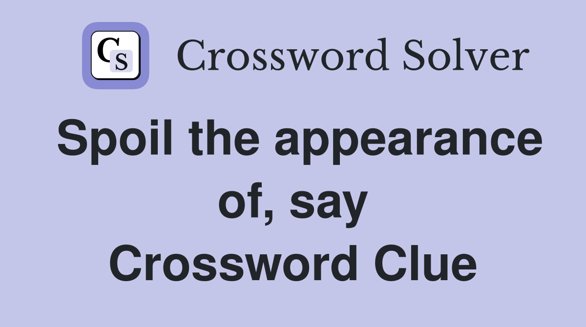 Spoil the appearance of, say Crossword Clue