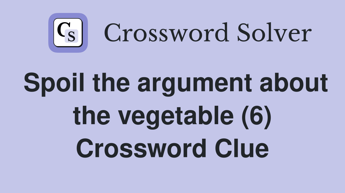 Spoil the argument about the vegetable (6) Crossword Clue