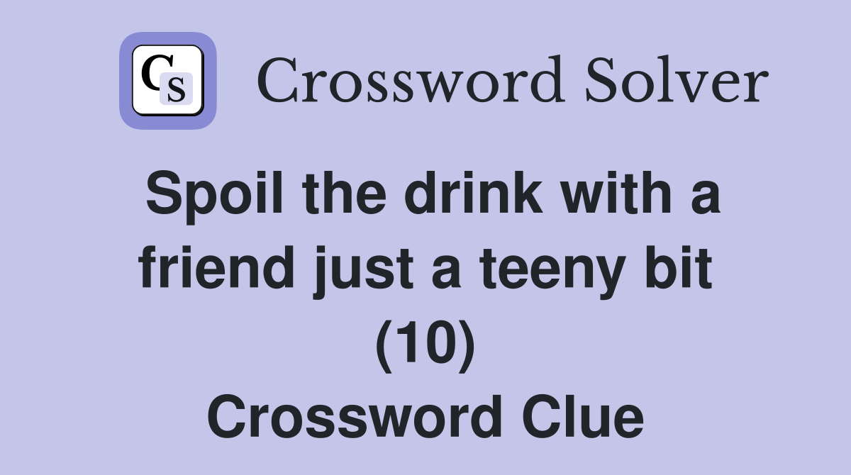 Spoil the drink with a friend just a teeny bit (10) Crossword Clue