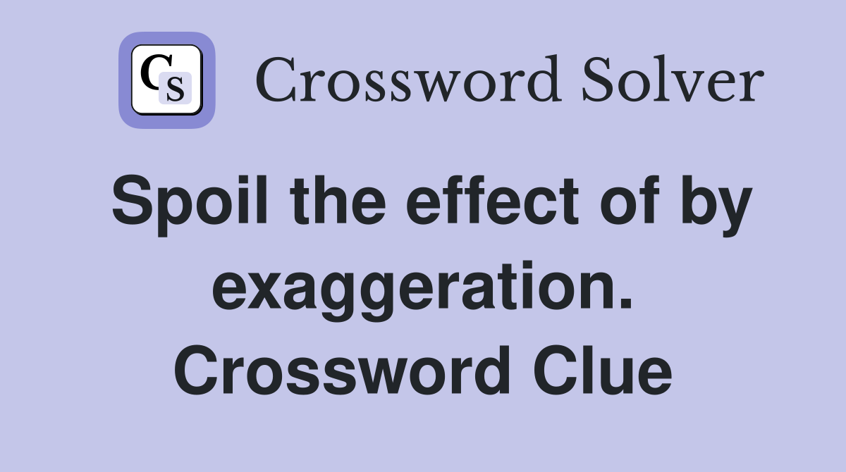 Spoil the effect of by exaggeration. Crossword Clue
