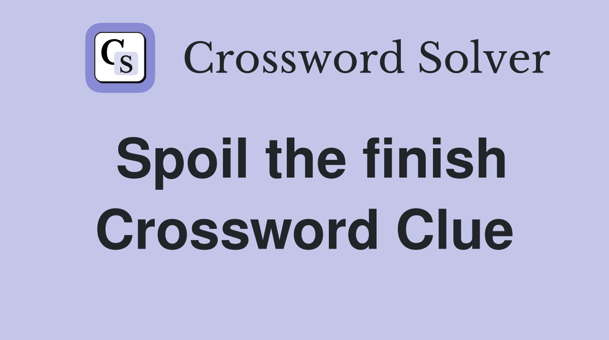 Spoil the finish Crossword Clue