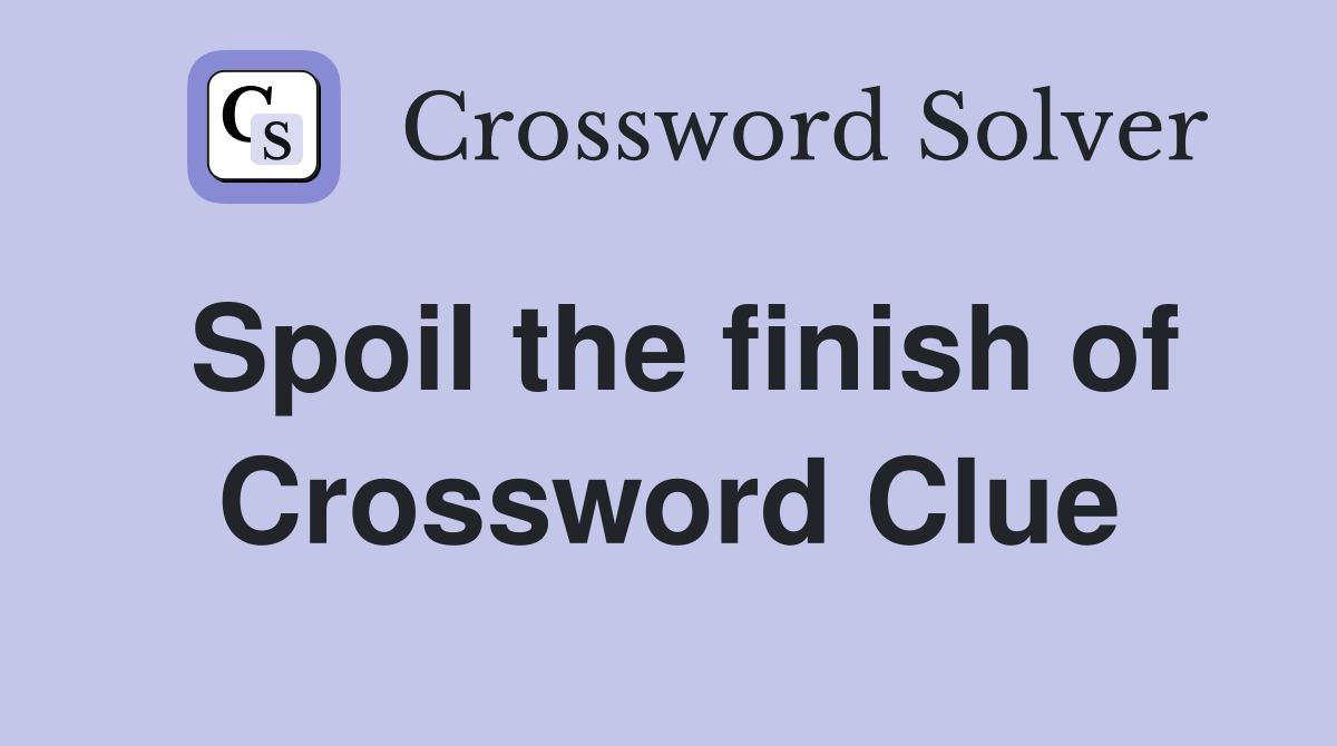 Spoil the finish of Crossword Clue
