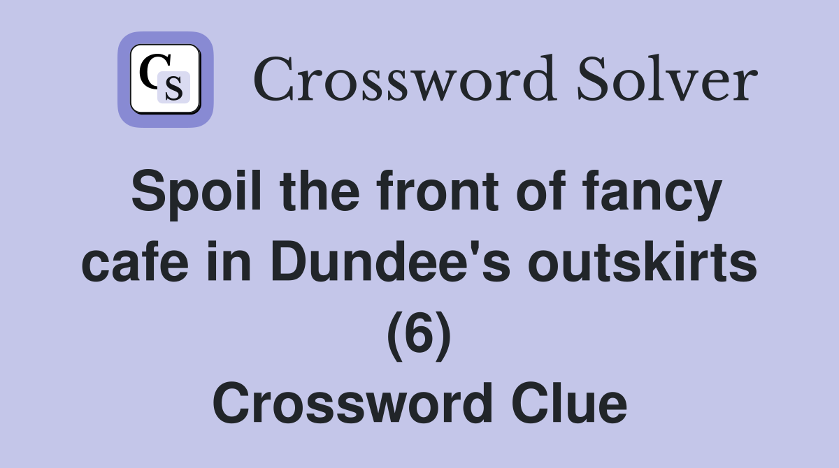 Spoil the front of fancy cafe in Dundee's outskirts (6) Crossword Clue