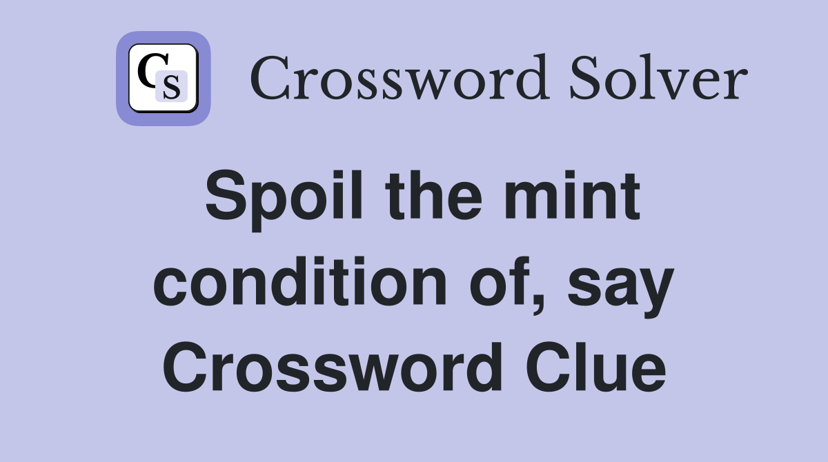 Spoil the mint condition of, say Crossword Clue