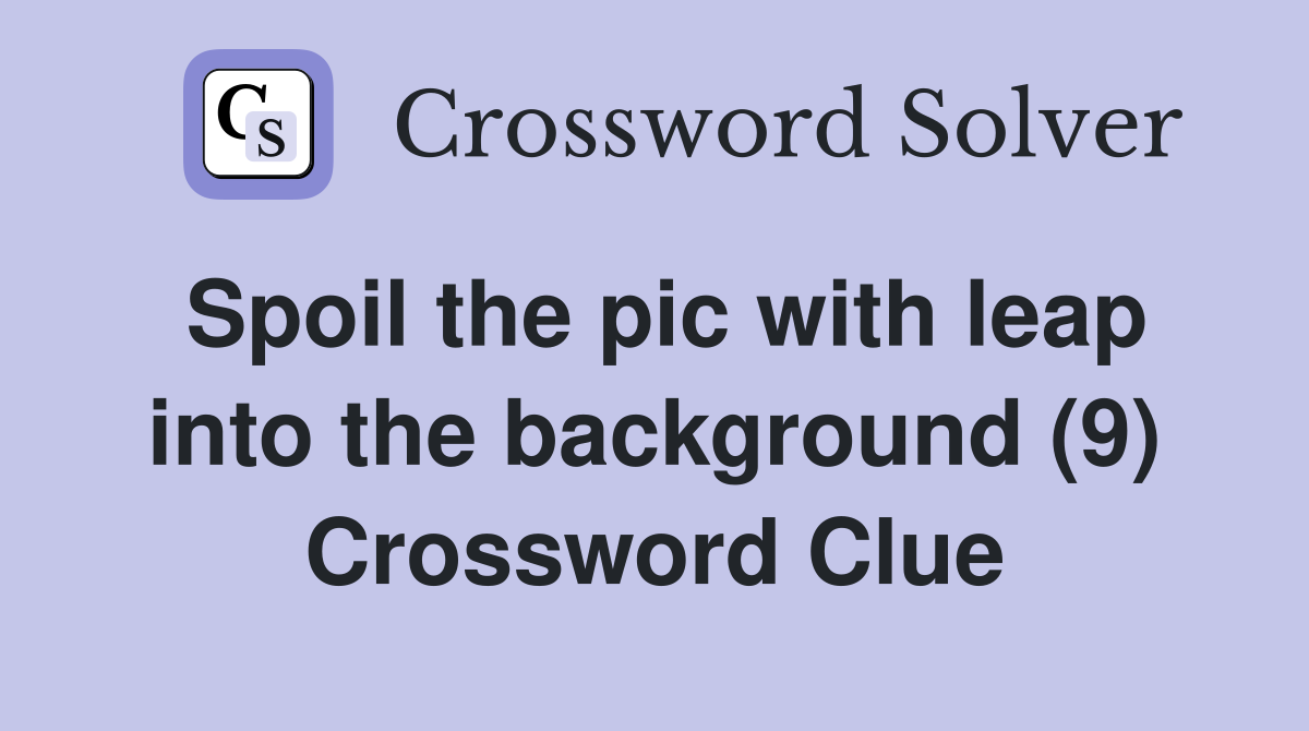 Spoil the pic with leap into the background (9) Crossword Clue