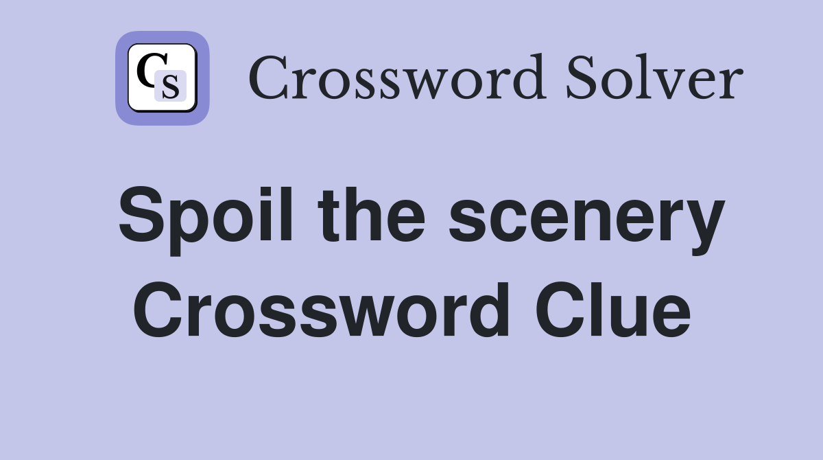 Spoil the scenery Crossword Clue