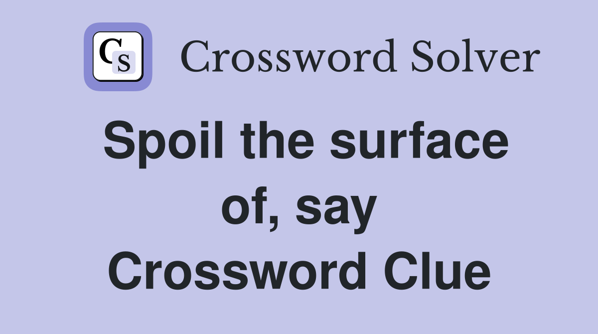 Spoil the surface of, say Crossword Clue