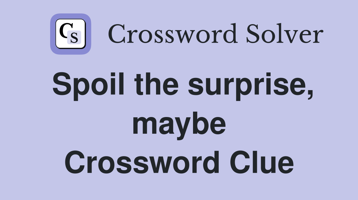 Spoil the surprise, maybe Crossword Clue