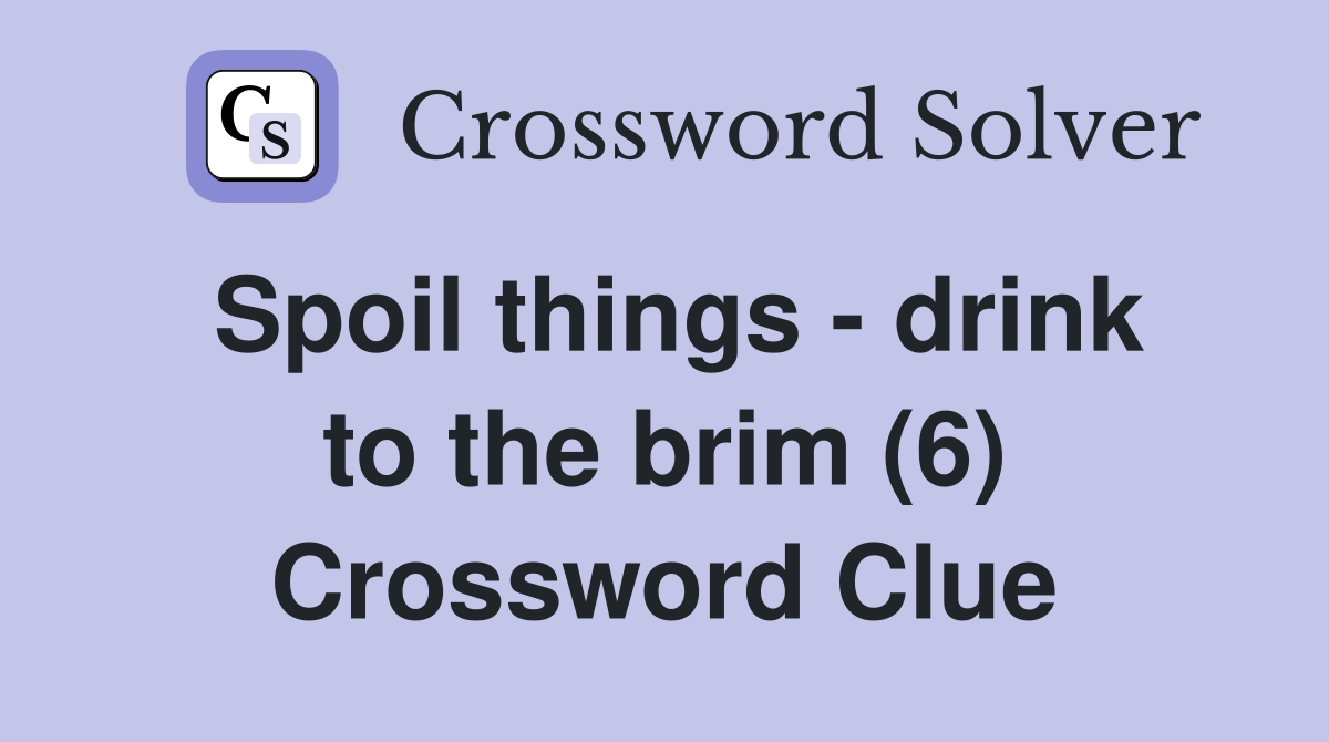 Spoil things - drink to the brim (6) Crossword Clue