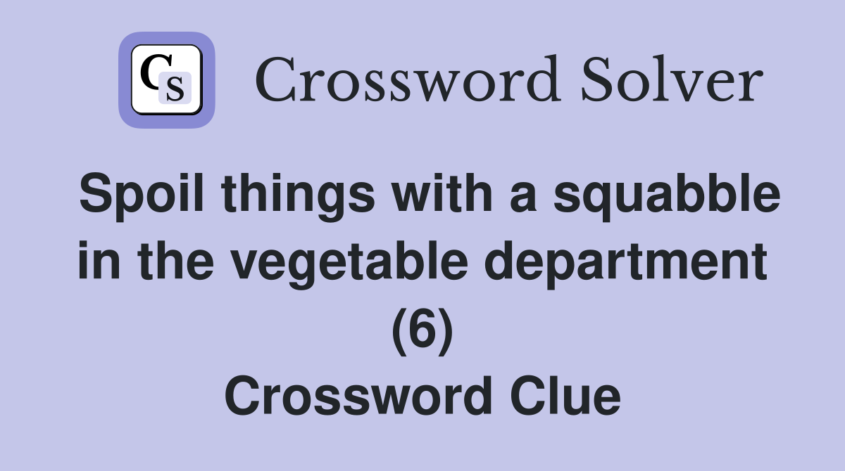 Spoil things with a squabble in the vegetable department (6) Crossword Clue