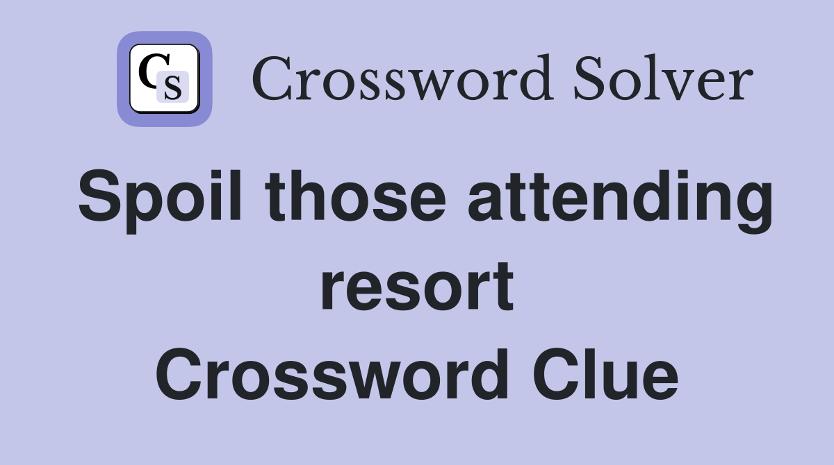Spoil those attending resort Crossword Clue