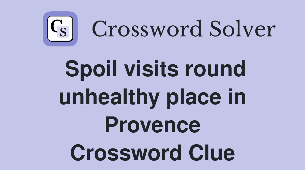 Spoil visits round unhealthy place in Provence Crossword Clue