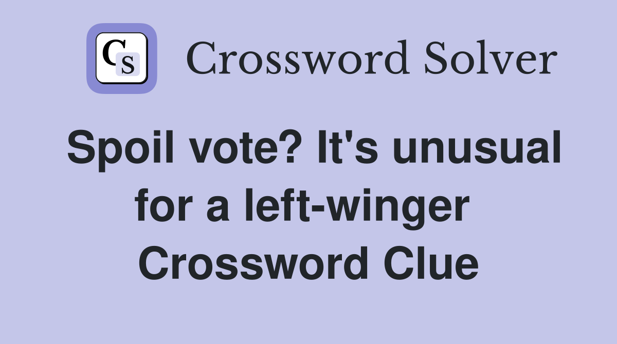 Spoil vote? It's unusual for a left-winger  Crossword Clue