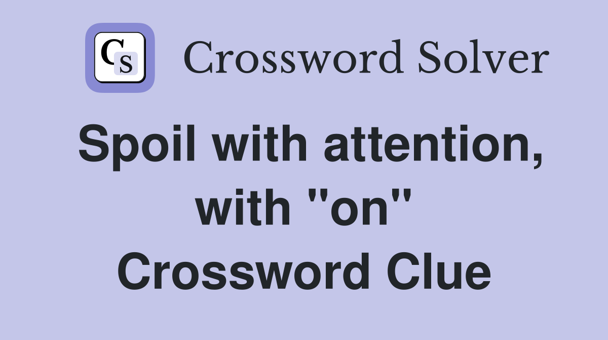 Spoil with attention, with "on" Crossword Clue