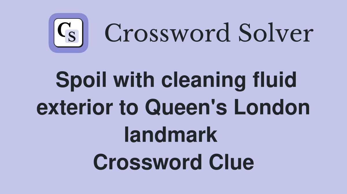 Spoil with cleaning fluid exterior to Queen's London landmark  Crossword Clue