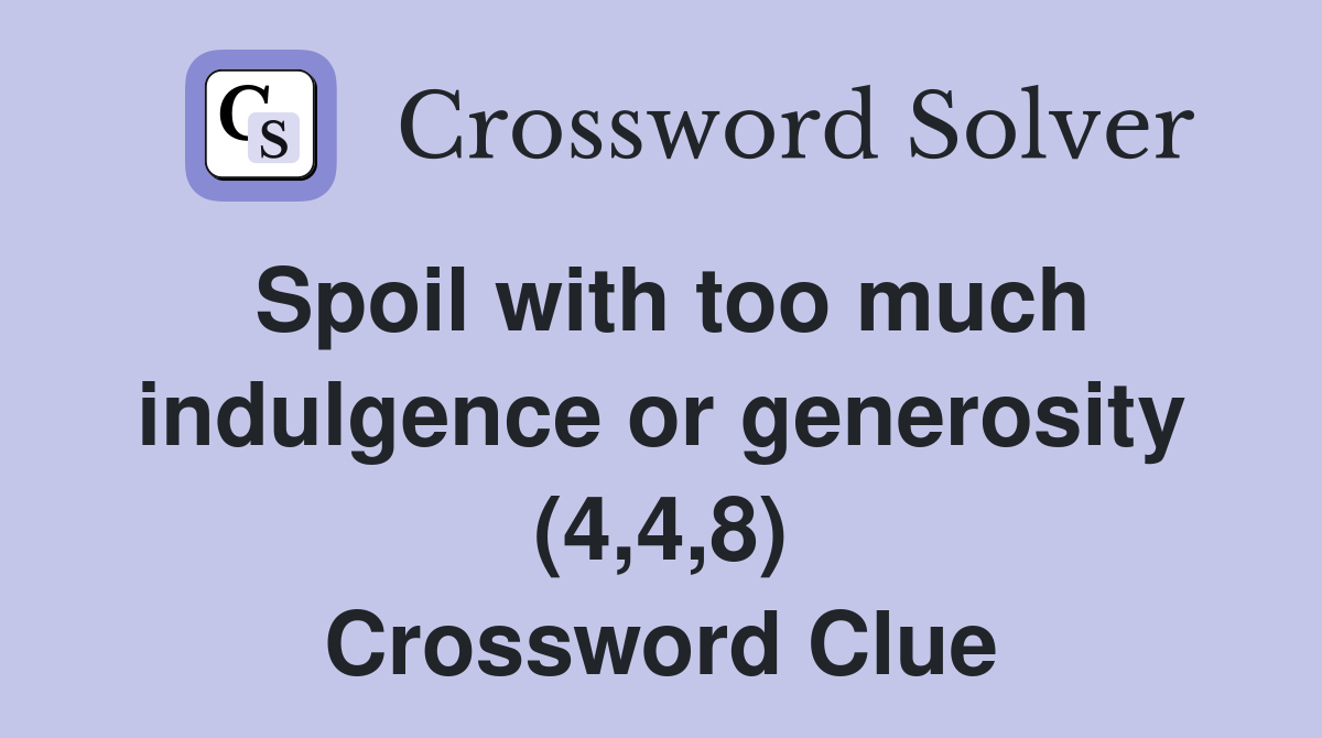 Spoil with too much indulgence or generosity (4,4,8) Crossword Clue