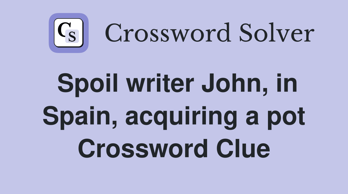 Spoil writer John, in Spain, acquiring a pot Crossword Clue