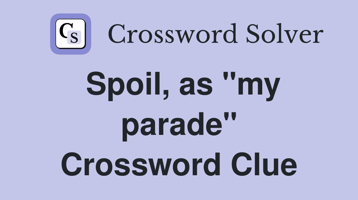 Spoil, as "my parade" Crossword Clue