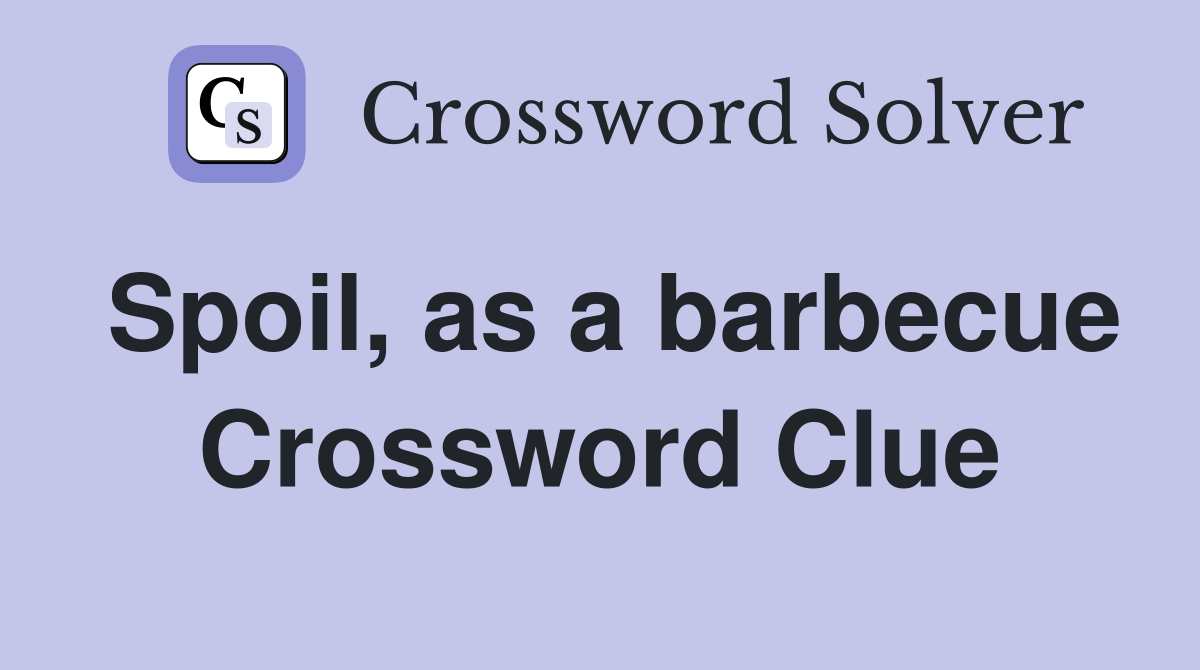Spoil, as a barbecue Crossword Clue