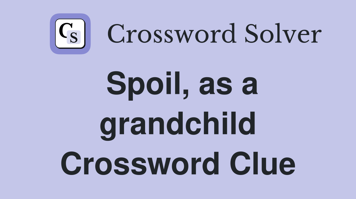 Spoil, as a grandchild Crossword Clue