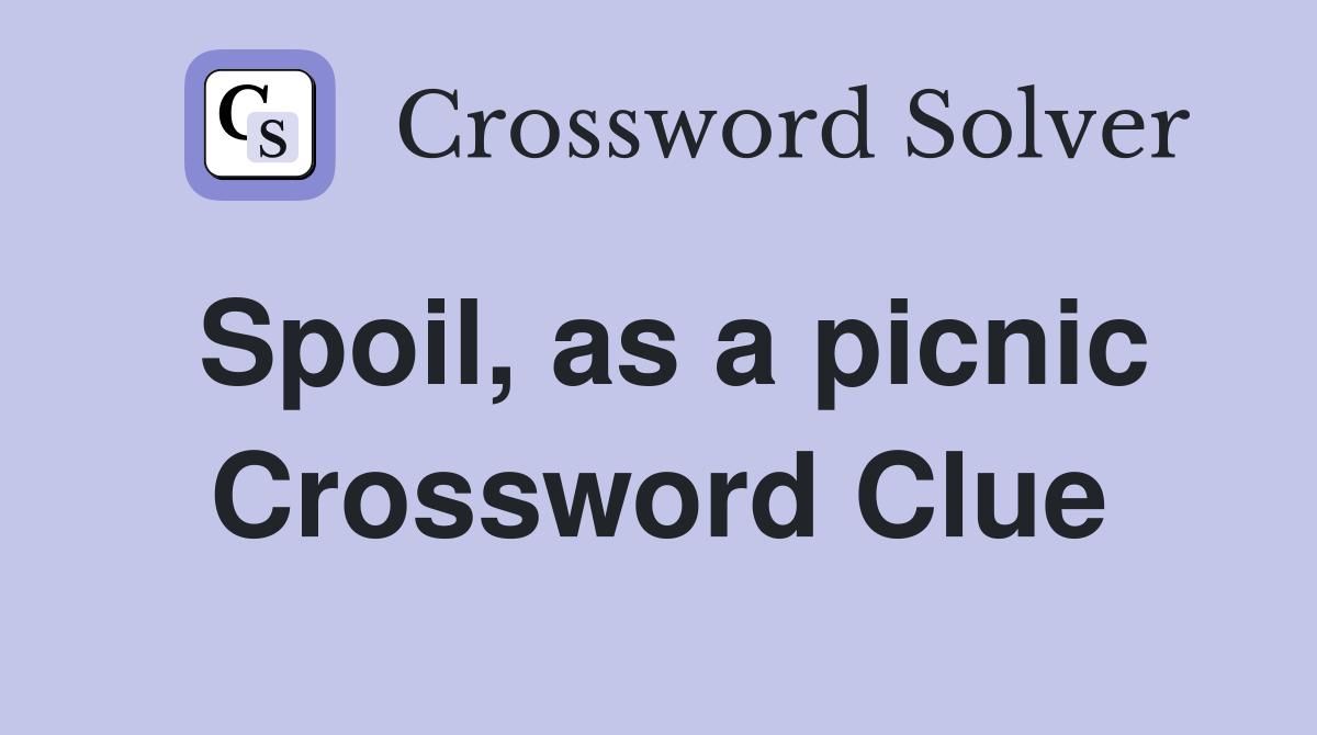 Spoil, as a picnic Crossword Clue