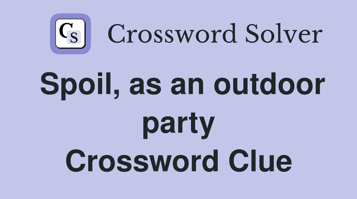 Spoil, as an outdoor party Crossword Clue