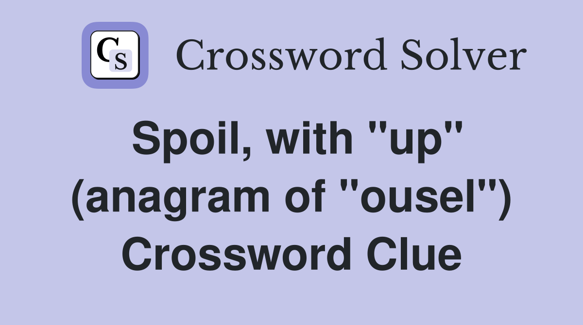 Spoil, with "up" (anagram of "ousel") Crossword Clue