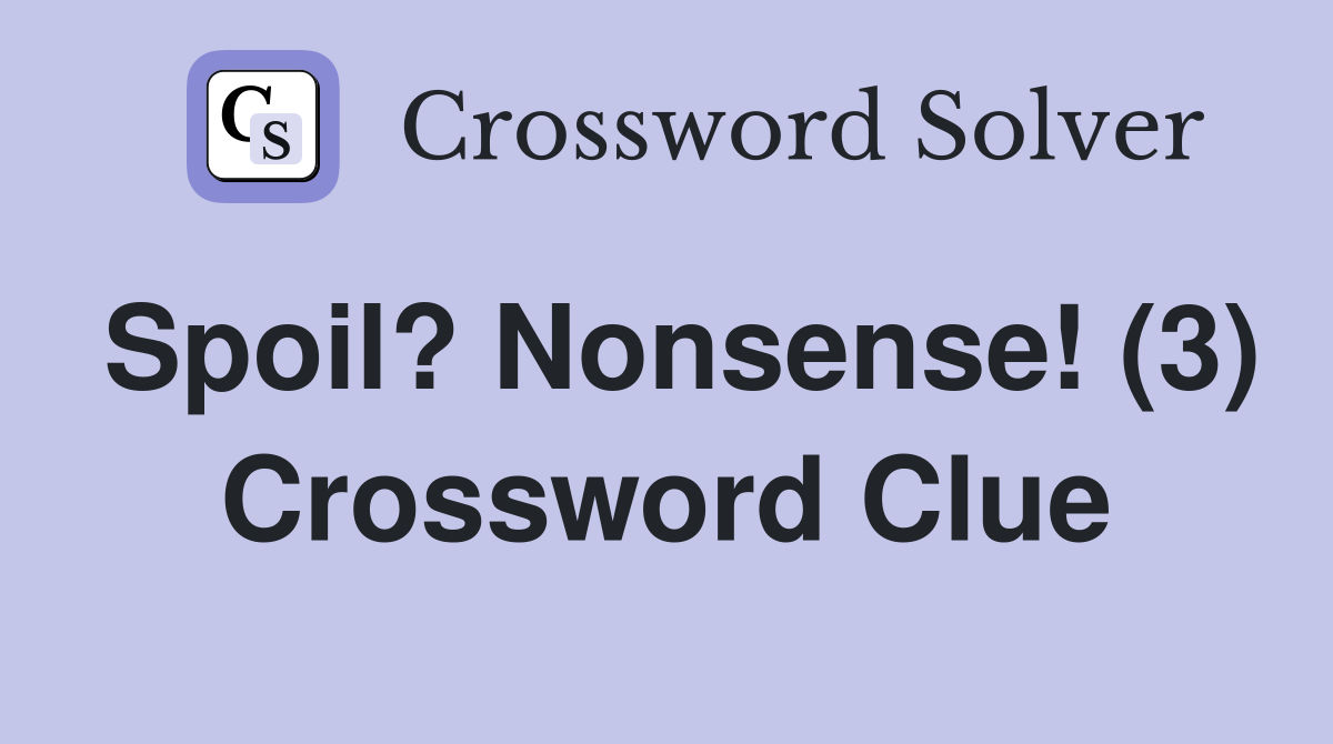 Spoil? Nonsense! (3) Crossword Clue